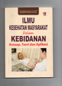 Image of Ilmu Kesehatan Masyarakat Dalam Kebidananan (Konsep, Teori dan Aplikasi)